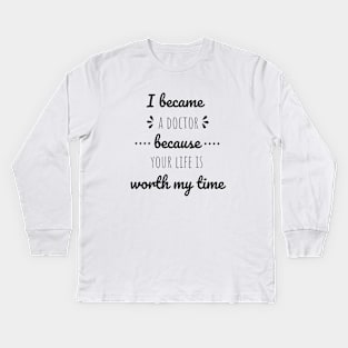 I Became A Doctor Because Your Life Is Worth My Time Kids Long Sleeve T-Shirt